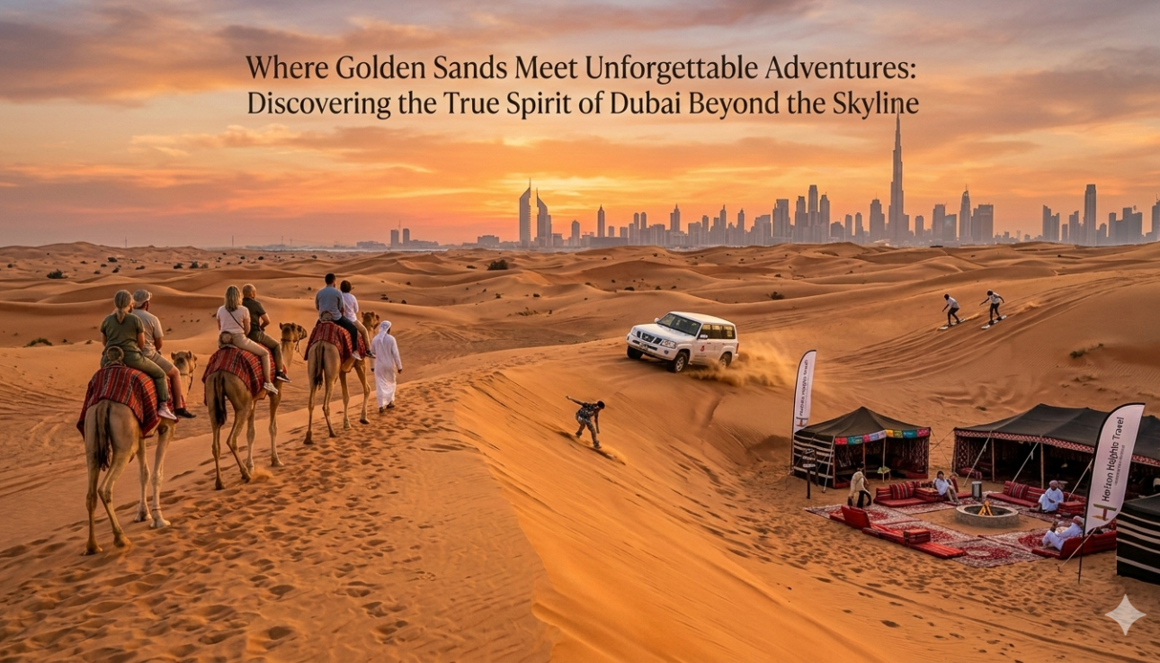 Where Golden Sands Meet Unforgettable Adventures Discovering the True Spirit of Dubai Beyond the Skyline